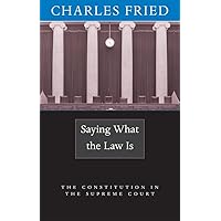 Saying What the Law Is: The Constitution in the Supreme Court Saying What the Law Is: The Constitution in the Supreme Court Hardcover Paperback
