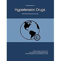 The 2023 Report on Hypertension Drugs: World Market Segmentation by City The 2023 Report on Hypertension Drugs: World Market Segmentation by City Paperback