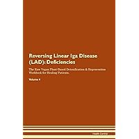 Reversing Linear Iga Disease (LAD): Deficiencies The Raw Vegan Plant-Based Detoxification & Regeneration Workbook for Healing Patients. Volume 4