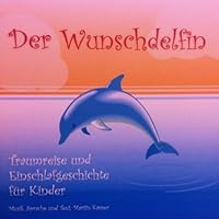 Der Wunschdelfin: Traumreise und Einschlafgeschichte für Kinder Der Wunschdelfin: Traumreise und Einschlafgeschichte für Kinder Audible Audiobook
