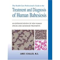 The Health Care Professional's Guide to the Treatment and Diagnosis of Human Babesiosis: An Extensive Review of New Human Babesia Species and Advanced Treatments The Health Care Professional's Guide to the Treatment and Diagnosis of Human Babesiosis: An Extensive Review of New Human Babesia Species and Advanced Treatments Paperback
