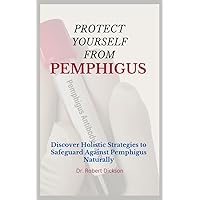PROTECT YOURSELF FROM PEMPHIGUS : Discover Holistic Strategies to Safeguard Against Pemphigus Naturally PROTECT YOURSELF FROM PEMPHIGUS : Discover Holistic Strategies to Safeguard Against Pemphigus Naturally Kindle Paperback