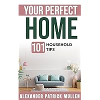 Your Perfect Home: 101 Household Tips