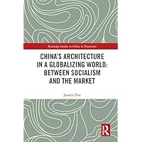China's Architecture in a Globalizing World: Between Socialism and the Market (Routledge Studies on China in Transition) China's Architecture in a Globalizing World: Between Socialism and the Market (Routledge Studies on China in Transition) Kindle Hardcover Paperback