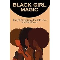 Black girl magic: Daily Affirmations for Self-Love and Confidence!! (Black Girl Magic Series) Black girl magic: Daily Affirmations for Self-Love and Confidence!! (Black Girl Magic Series) Paperback Kindle
