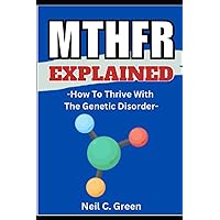 MTHFR Explained - How To Thrive With The Genetic Disorder MTHFR Explained - How To Thrive With The Genetic Disorder Paperback Kindle