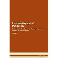 Reversing Hepatitis C: Deficiencies The Raw Vegan Plant-Based Detoxification & Regeneration Workbook for Healing Patients. Volume 4