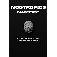 Nootropics Made Easy: A Step-by-Step Introduction to Cognitive Enhancers
