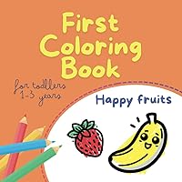 First coloring book “Happy fruits”: For toddlers 1-3 years (First coloring book for toddlers) First coloring book “Happy fruits”: For toddlers 1-3 years (First coloring book for toddlers) Paperback