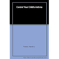 Control Your Child's Asthma: A Breakthrough Program for the Treatment and Management of Childhood Asthma Control Your Child's Asthma: A Breakthrough Program for the Treatment and Management of Childhood Asthma Paperback