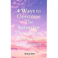 4 Ways to Overcome the Intrusive Thoughts of Postpartum Depression