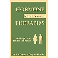 Hormone Replacement Therapies. Astonishing Results for Men & Women: HORMONE REPLACEMENT THERAPIES Hormone Replacement Therapies. Astonishing Results for Men & Women: HORMONE REPLACEMENT THERAPIES Paperback