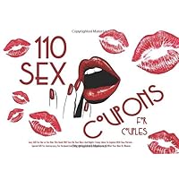 110 Sex Coupons For Couples: Sexy Gift For Her or For Him. This book will turn on your days and nights. Funny ideas to explore with your partner - ... dirty experiences to whet your man or woman.