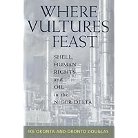 Where Vultures Feast: Shell, Human Rights, and Oil in the Niger Delta Where Vultures Feast: Shell, Human Rights, and Oil in the Niger Delta Hardcover Paperback