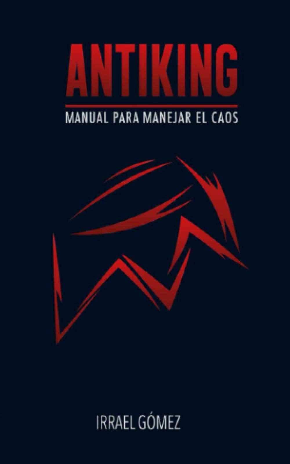 Antiking: Manual para manejar el caos (Spanish Edition)
