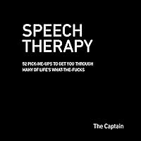 SPEECH THERAPY: 52 Pick-Me-Ups to Get You through Many of Life’s What-the-Fucks SPEECH THERAPY: 52 Pick-Me-Ups to Get You through Many of Life’s What-the-Fucks Kindle Paperback Hardcover