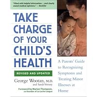 Take Charge of Your Child's Health: A Parent's Guide to Recognizing Symptoms and Treating Minor Illnesses at Home Take Charge of Your Child's Health: A Parent's Guide to Recognizing Symptoms and Treating Minor Illnesses at Home Paperback Mass Market Paperback