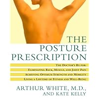 The Posture Prescription: The Doctor's Rx for: Eliminating Back, Muscle, and Joint Pain; Achieving Optimum Strength and Mobility; Living a Lifetime of Fitness and Well-Being The Posture Prescription: The Doctor's Rx for: Eliminating Back, Muscle, and Joint Pain; Achieving Optimum Strength and Mobility; Living a Lifetime of Fitness and Well-Being Paperback