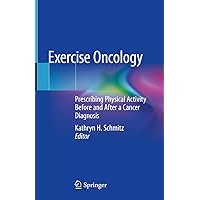 Exercise Oncology: Prescribing Physical Activity Before and After a Cancer Diagnosis Exercise Oncology: Prescribing Physical Activity Before and After a Cancer Diagnosis Kindle Paperback Hardcover