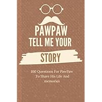 PawPaw tell me your story 100 Questions For PawPaw To Share Her Life And memories: Guided Prompt Journal For PawPaw To Write In Thoughtful, Gift For Birthday or fathers day, grandfather's day Gift