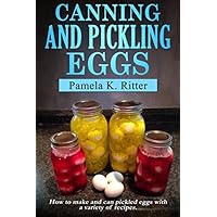 Canning and Pickling Eggs: How to make and can pickled eggs with a variety of recipes. Canning and Pickling Eggs: How to make and can pickled eggs with a variety of recipes. Paperback Kindle