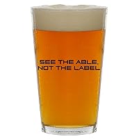 See The Able. Not The Label - Beer 16oz Pint Glass Cup