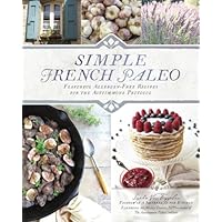 Simple French Paleo: Flavorful Allergen-Free Recipes for the Autoimmune Protocol Simple French Paleo: Flavorful Allergen-Free Recipes for the Autoimmune Protocol Paperback Kindle
