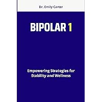 BIPOLAR 1: Empowering Strategies for Stability and Wellness BIPOLAR 1: Empowering Strategies for Stability and Wellness Kindle Paperback