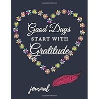 Good Days Start With Gratitude Journal: Beautiful Gratitude Journal To Take Notes And Daily Reflection Good Days Start With Gratitude Journal: Beautiful Gratitude Journal To Take Notes And Daily Reflection Paperback