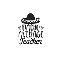 Nacho Average Teacher: Lined Blank Notebook Journal With Funny Sassy Sayings, Great Gifts For Coworkers, Employees, Women, And Family