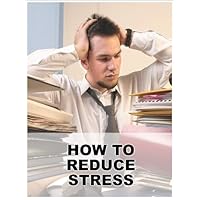 How To Reduce Stress (Workplace Stress) How To Reduce Stress (Workplace Stress) Kindle