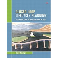 Closed Loop Lifecycle Planning: A Complete Guide to Managing Your PC Fleet Closed Loop Lifecycle Planning: A Complete Guide to Managing Your PC Fleet Kindle Hardcover Paperback