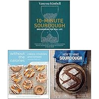 How To Make Sourdough [Hardcover], 10-Minute Sourdough [Hardcover], Cakes, Cookies and Bread Without the Calories 3 Books Collection Set