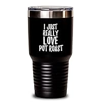 Pot Roast Tumbler Funny Food Lover Gift Addict I Just Really Love Insulated Cup With Lid Black 30 Oz