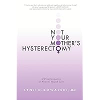 Not Your Mother's Hysterectomy: A Transformation in Women's Health Care Not Your Mother's Hysterectomy: A Transformation in Women's Health Care Paperback Kindle