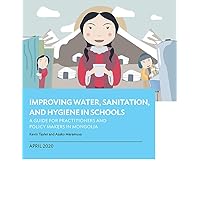 Improving Water, Sanitation, and Hygiene in Schools: A Guide for Practitioners and Policy Makers in Mongolia Improving Water, Sanitation, and Hygiene in Schools: A Guide for Practitioners and Policy Makers in Mongolia Paperback Kindle