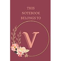 This Notebook Belongs to V: Great Letter V Floral Themed Journal with Glossy Cover 6×9