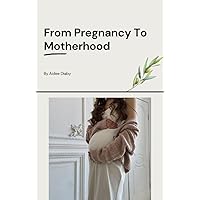 From Pregnancy to Motherhood : A simple guide on what to do, after you have found out you are pregnant.