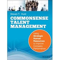 Common Sense Talent Management: Using Strategic Human Resources to Improve Company Performance Common Sense Talent Management: Using Strategic Human Resources to Improve Company Performance Kindle Paperback