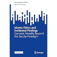 Islamic Ethics and Incidental Findings: Genomic Morality Beyond the Secular Paradigm (SpringerBriefs in Ethics) Islamic Ethics and Incidental Findings: Genomic Morality Beyond the Secular Paradigm (SpringerBriefs in Ethics) Paperback