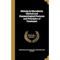 Malaria in Macedonia; Clinical and Haematological Features and Principles of Treatment Malaria in Macedonia; Clinical and Haematological Features and Principles of Treatment Hardcover Paperback