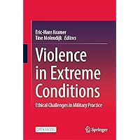 Violence in Extreme Conditions: Ethical Challenges in Military Practice Violence in Extreme Conditions: Ethical Challenges in Military Practice Kindle Hardcover Paperback