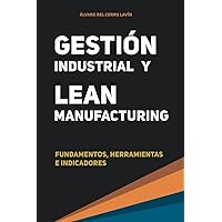 Gestión Industrial y Lean Manufacturing: Fundamentos, Herramientas e Indicadores (Spanish Edition) Gestión Industrial y Lean Manufacturing: Fundamentos, Herramientas e Indicadores (Spanish Edition) Paperback Kindle