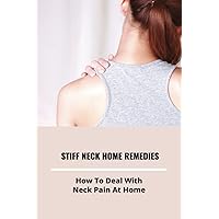 Stiff Neck Home Remedies: How To Deal With Neck Pain At Home