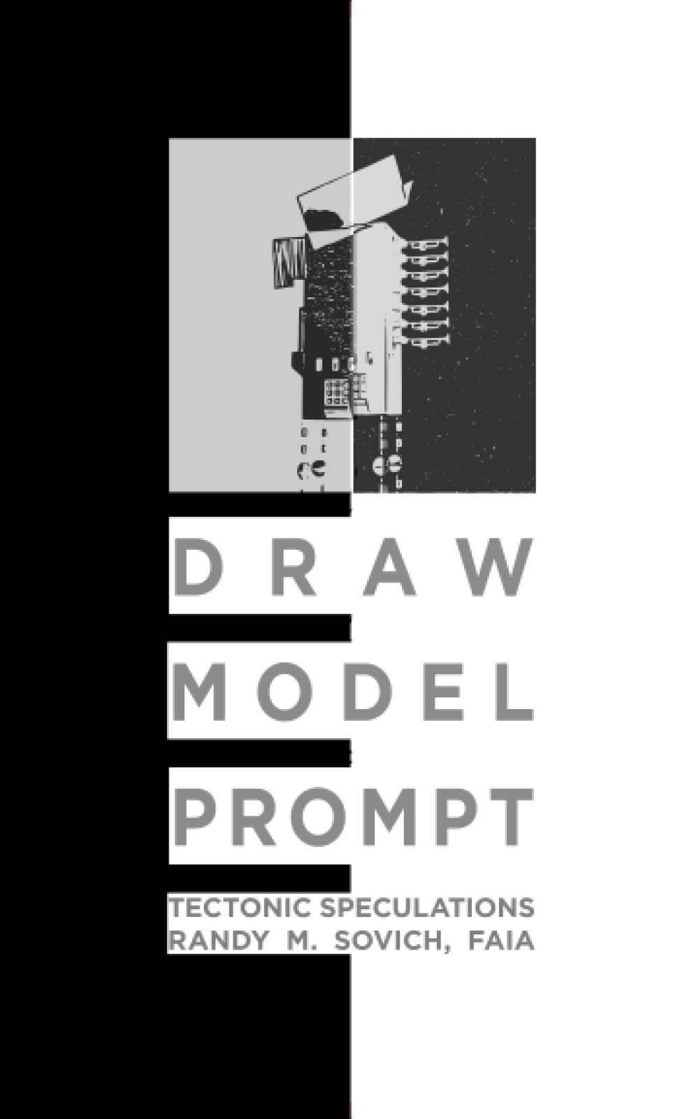 Draw • Model • Prompt: Tectonic Speculations, Drawing, Modeling, and AI in Architectural Design