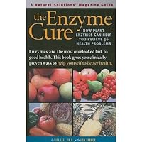 The Enzyme Cure: How Plant Enzymes Can Help You Relieve 36 Health Problems (Natural Solutions' Magazine Guides) The Enzyme Cure: How Plant Enzymes Can Help You Relieve 36 Health Problems (Natural Solutions' Magazine Guides) Paperback Kindle