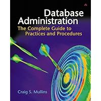 Database Administration: The Complete Guide to Practices and Procedures Database Administration: The Complete Guide to Practices and Procedures Paperback Mass Market Paperback