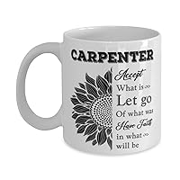 Carpenter Mug, Accept what is let go of what was have faith in what will be, Novelty Unique Ideas for Carpenter, Coffee Mug Tea Cup White