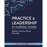 Practice & Leadership in Nursing Homes: Building on Academic-Practice Partnerships Practice & Leadership in Nursing Homes: Building on Academic-Practice Partnerships Paperback Kindle