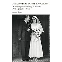 Her Husband was a Woman!: Women's Gender-Crossing in Modern British Popular Culture (Women's and Gender History) Her Husband was a Woman!: Women's Gender-Crossing in Modern British Popular Culture (Women's and Gender History) Kindle Hardcover Paperback